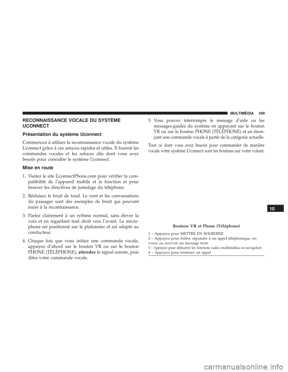 Ram ProMaster 2018  Manuel du propriétaire (in French)  RECONNAISSANCE VOCALE DU SYSTÈME
UCONNECT
Présentation du système Uconnect
Commencez à utiliser la reconnaissance vocale du système
Uconnect grâce à ces astuces rapides et utiles. Il fournit le