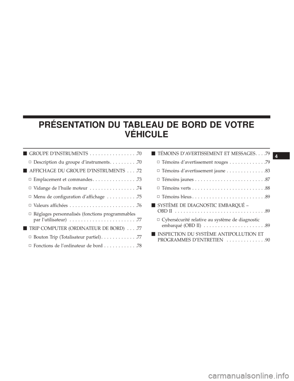 Ram ProMaster 2018  Manuel du propriétaire (in French)  PRÉSENTATION DU TABLEAU DE BORD DE VOTREVÉHICULE
GROUPE D’INSTRUMENTS .................70
▫ Description du groupe d’instruments ..........70
 AFFICHAGE DU GROUPE D’INSTRUMENTS ....72
▫ E