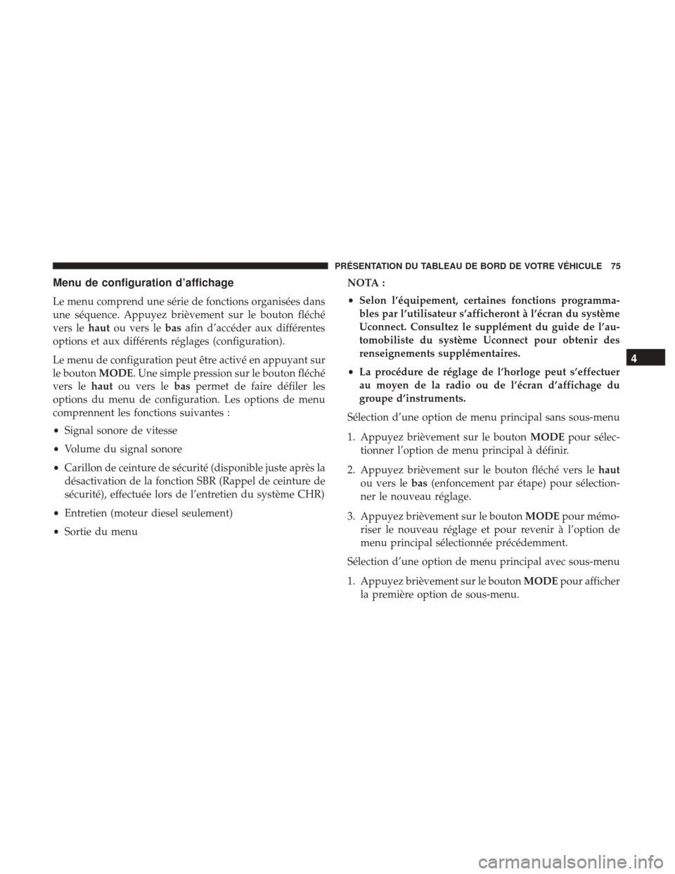 Ram ProMaster 2018  Manuel du propriétaire (in French)  Menu de configuration d’affichage
Le menu comprend une série de fonctions organisées dans
une séquence. Appuyez brièvement sur le bouton fléché
vers lehautou vers le basafin d’accéder aux d