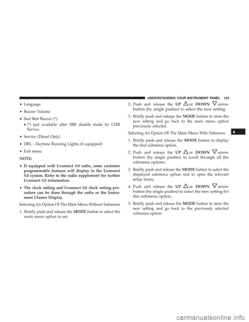 Ram ProMaster 2017 Owners Manual •Language
• Buzzer Volume
• Seat Belt Buzzer (*)
• (*) just available after SBR disable made by CHR
Service
• Service (Diesel Only)
• DRL - Daytime Running Lights (if equipped)
• Exit me Ram ProMaster 2017 Owners Manual •Language
• Buzzer Volume
• Seat Belt Buzzer (*)
• (*) just available after SBR disable made by CHR
Service
• Service (Diesel Only)
• DRL - Daytime Running Lights (if equipped)
• Exit me