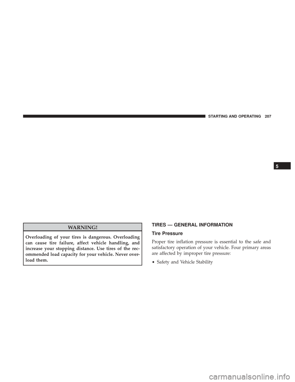 Ram ProMaster 2017  Owners Manual WARNING!
Overloading of your tires is dangerous. Overloading
can cause tire failure, affect vehicle handling, and
increase your stopping distance. Use tires of the rec-
ommended load capacity for your