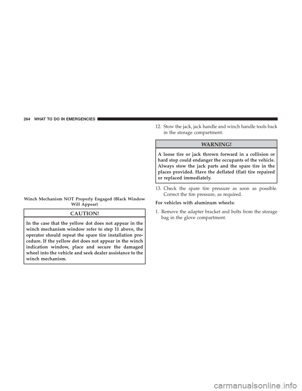 Ram ProMaster 2017  Owners Manual CAUTION!
In the case that the yellow dot does not appear in the
winch mechanism window refer to step 11 above, the
operator should repeat the spare tire installation pro-
cedure. If the yellow dot doe