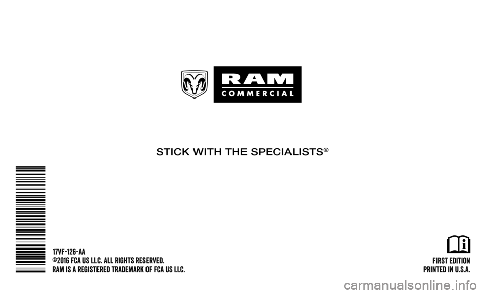 Ram ProMaster 2017  Owners Manual STICK WITH THE SPECIALISTS®
 FIRST  Edition
Printed in U.S.A.
©2016 FCA US LLC. All Rights Reserved.
Ram is a registered trademark of FCA US LLC. 17VF-126-AA 