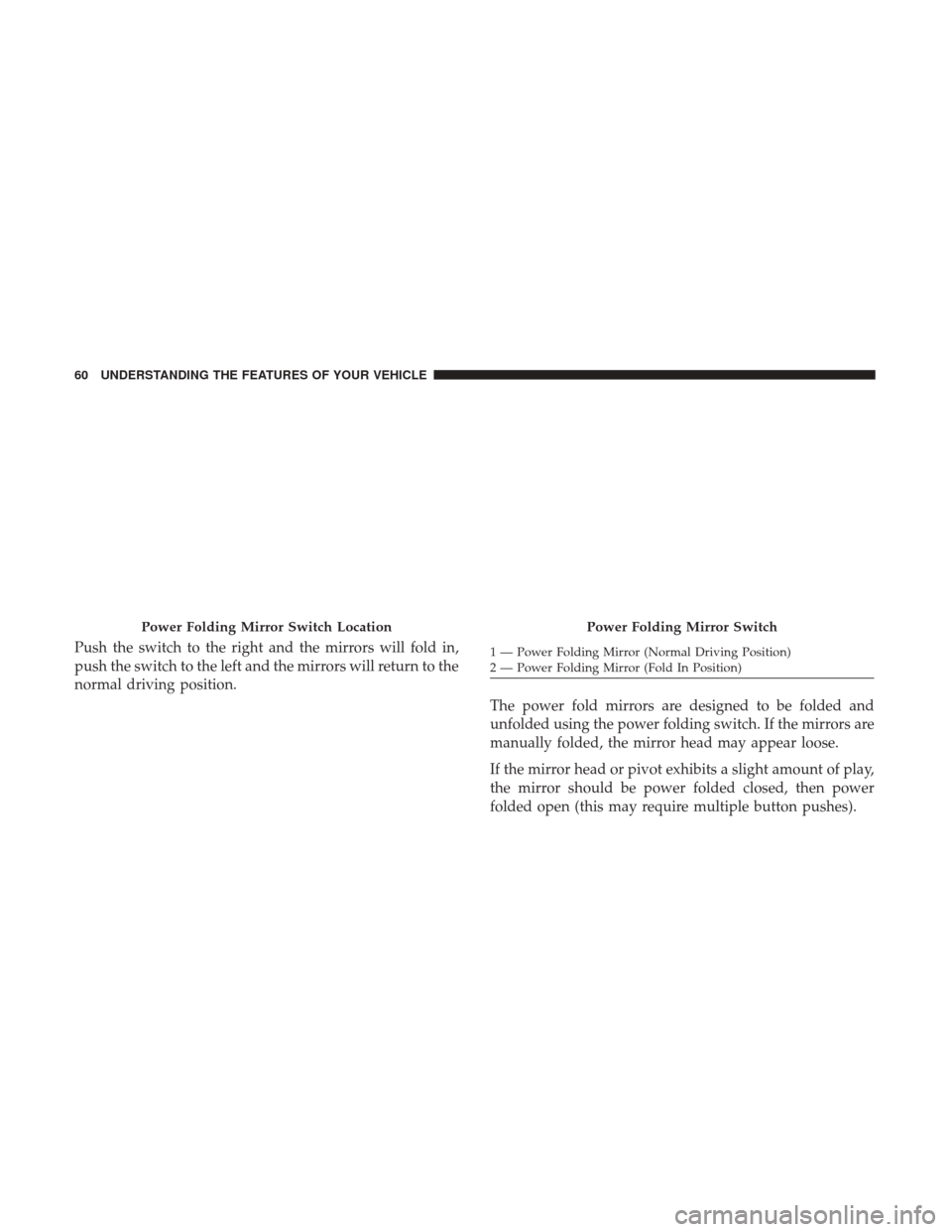 Ram ProMaster 2017 Repair Manual Push the switch to the right and the mirrors will fold in,
push the switch to the left and the mirrors will return to the
normal driving position.The power fold mirrors are designed to be folded and
u Ram ProMaster 2017 Repair Manual Push the switch to the right and the mirrors will fold in,
push the switch to the left and the mirrors will return to the
normal driving position.The power fold mirrors are designed to be folded and
u