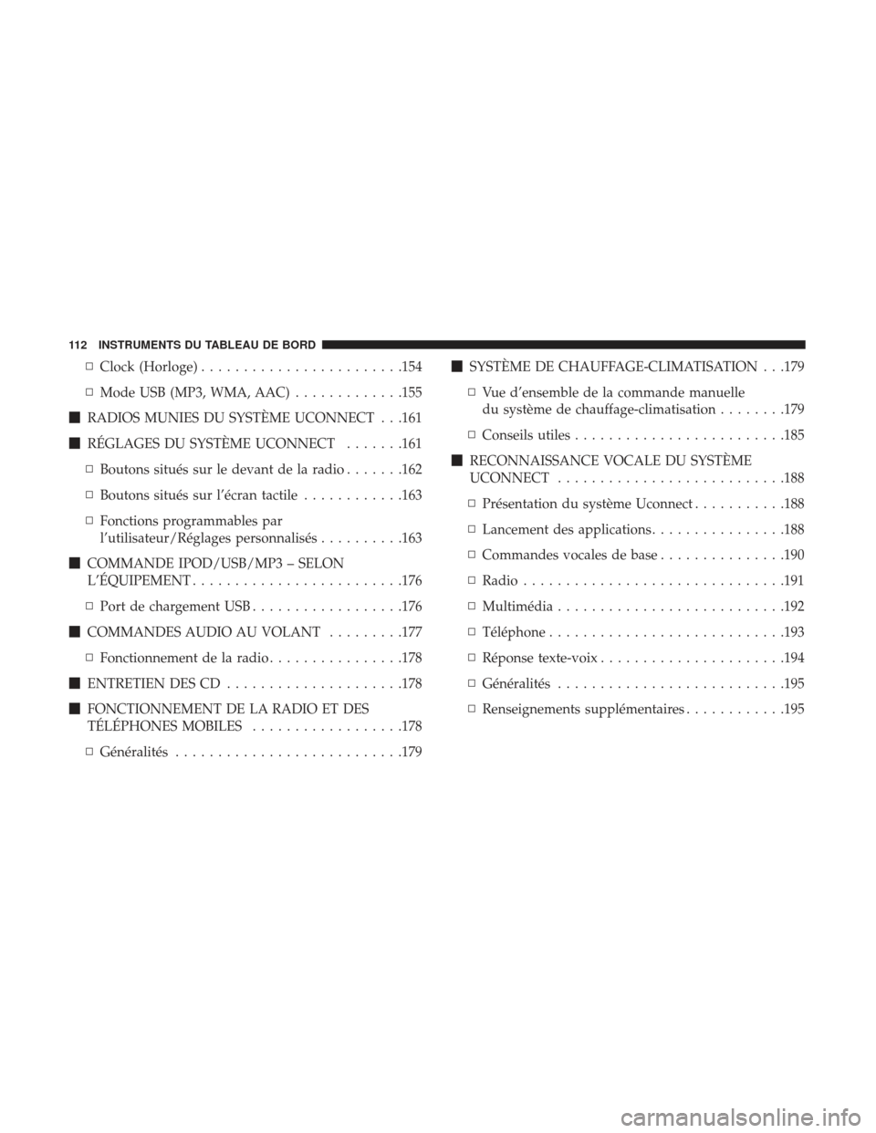 Ram ProMaster 2017  Manuel du propriétaire (in French)  ▫Clock (Horloge) ....................... .154
▫ Mode USB (MP3, WMA, AAC) .............155
 RADIOS MUNIES DU SYSTÈME UCONNECT . . .161
 RÉGLAGES DU SYSTÈME UCONNECT .......161
▫ Boutons situ