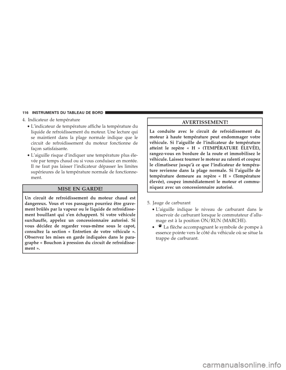 Ram ProMaster 2017  Manuel du propriétaire (in French)  4. Indicateur de température•L’indicateur de température affiche la température du
liquide de refroidissement du moteur. Une lecture qui
se maintient dans la plage normale indique que le
circui