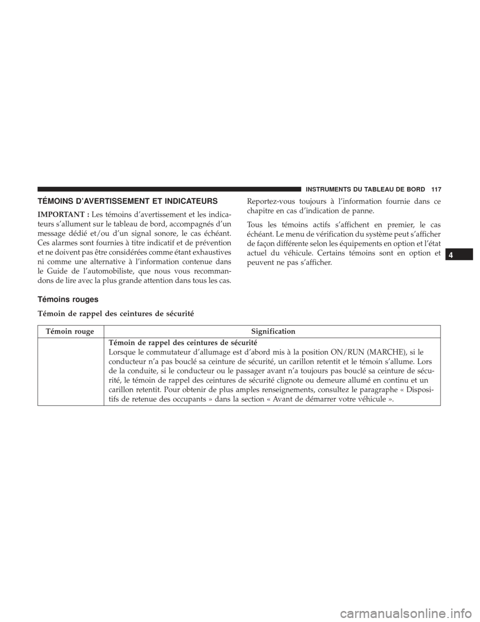 Ram ProMaster 2017  Manuel du propriétaire (in French)  TÉMOINS D’AVERTISSEMENT ET INDICATEURS
IMPORTANT :Les témoins d’avertissement et les indica-
teurs s’allument sur le tableau de bord, accompagnés d’un
message dédié et/ou d’un signal so