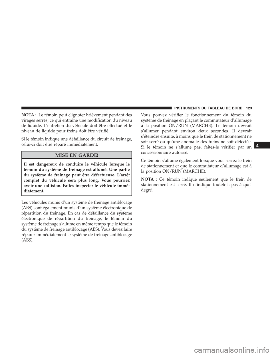 Ram ProMaster 2017  Manuel du propriétaire (in French)  NOTA :Le témoin peut clignoter brièvement pendant des
virages serrés, ce qui entraîne une modification du niveau
de liquide. L’entretien du véhicule doit être effectué et le
niveau de liquide