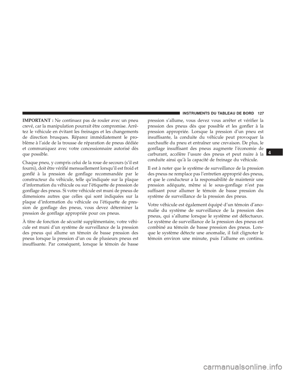 Ram ProMaster 2017  Manuel du propriétaire (in French)  IMPORTANT :Ne continuez pas de rouler avec un pneu
crevé, car la manipulation pourrait être compromise. Arrê-
tez le véhicule en évitant les freinages et les changements
de direction brusques. R