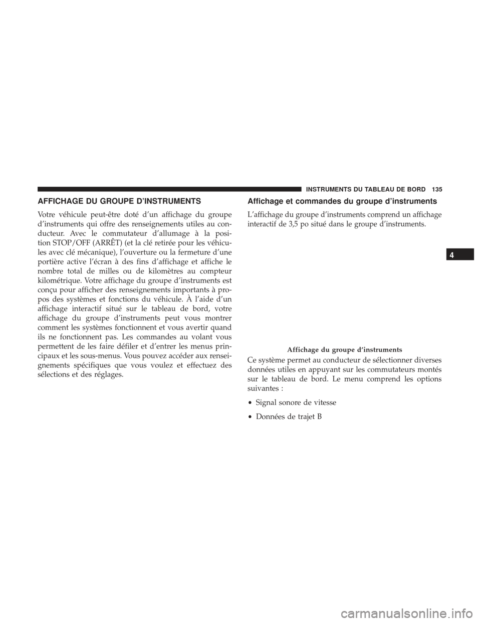 Ram ProMaster 2017  Manuel du propriétaire (in French)  AFFICHAGE DU GROUPE D’INSTRUMENTS
Votre véhicule peut-être doté d’un affichage du groupe
d’instruments qui offre des renseignements utiles au con-
ducteur. Avec le commutateur d’allumage à