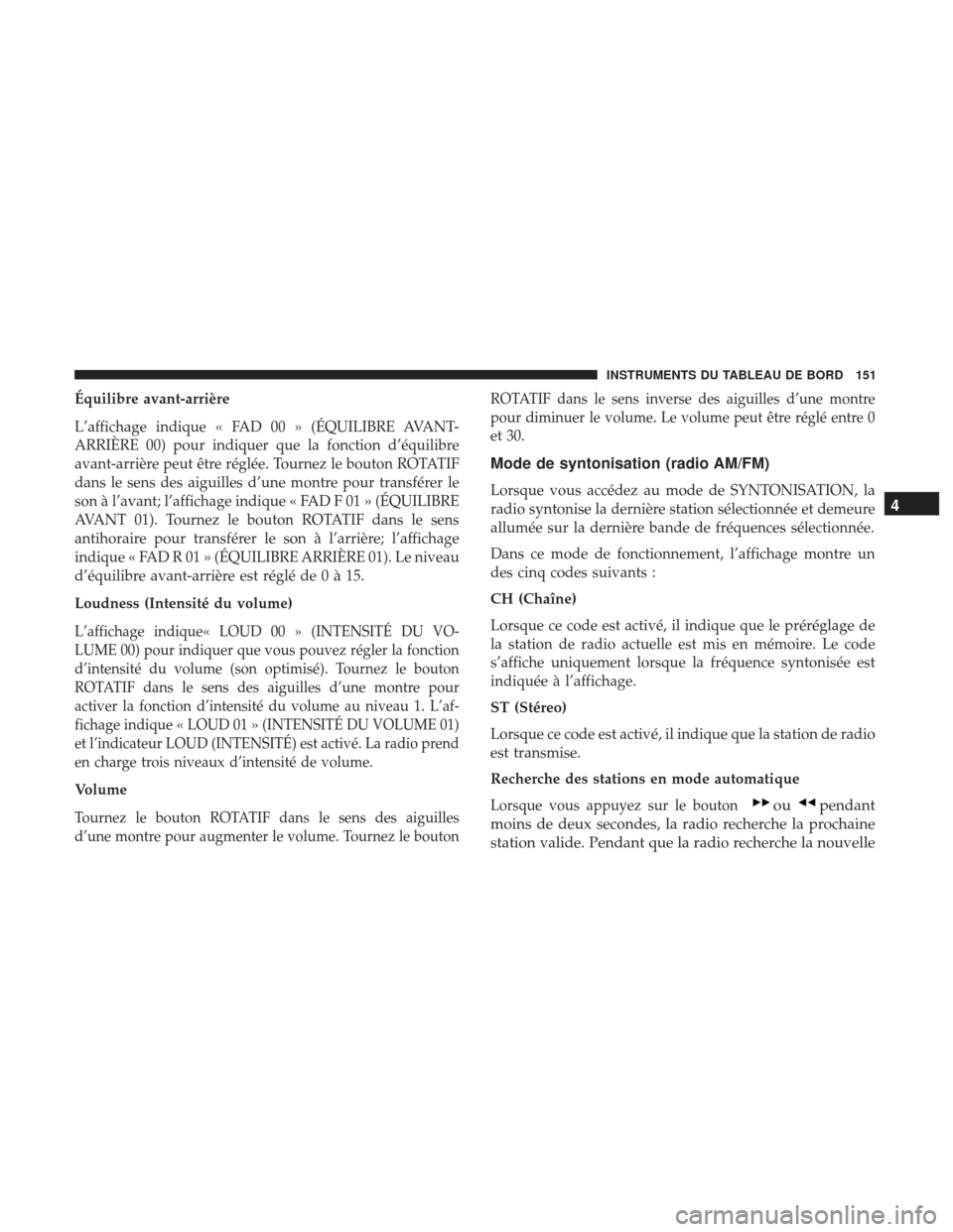 Ram ProMaster 2017  Manuel du propriétaire (in French)  Équilibre avant-arrière
L’affichage indique « FAD 00 » (ÉQUILIBRE AVANT-
ARRIÈRE 00) pour indiquer que la fonction d’équilibre
avant-arrière peut être réglée. Tournez le bouton ROTATIF
