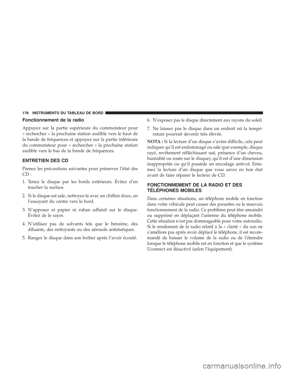 Ram ProMaster 2017  Manuel du propriétaire (in French)  Fonctionnement de la radio
Appuyez sur la partie supérieure du commutateur pour
« rechercher » la prochaine station audible vers le haut de
la bande de fréquences et appuyez sur la partie inférie