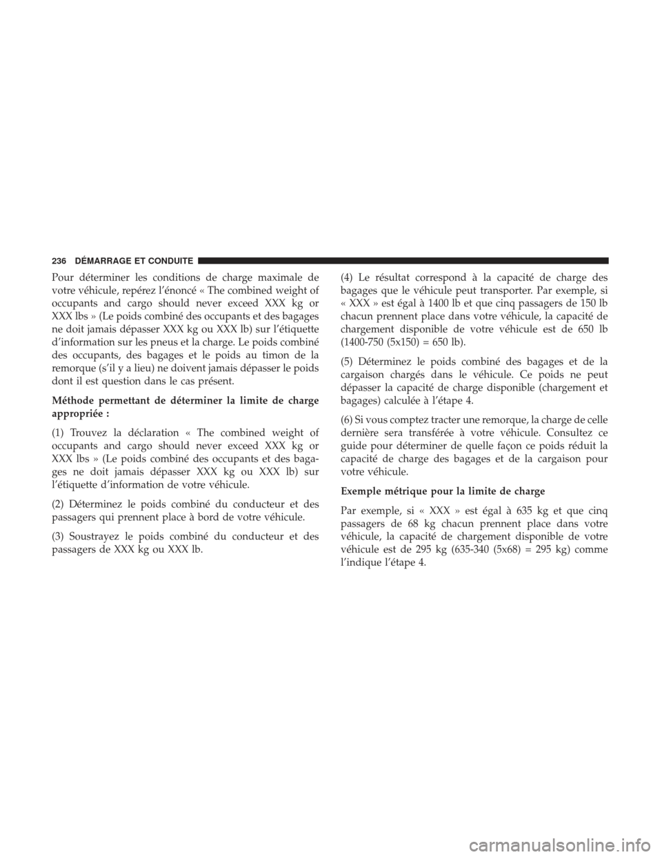 Ram ProMaster 2017  Manuel du propriétaire (in French)  Pour déterminer les conditions de charge maximale de
votre véhicule, repérez l’énoncé « The combined weight of
occupants and cargo should never exceed XXX kg or
XXX lbs » (Le poids combiné d