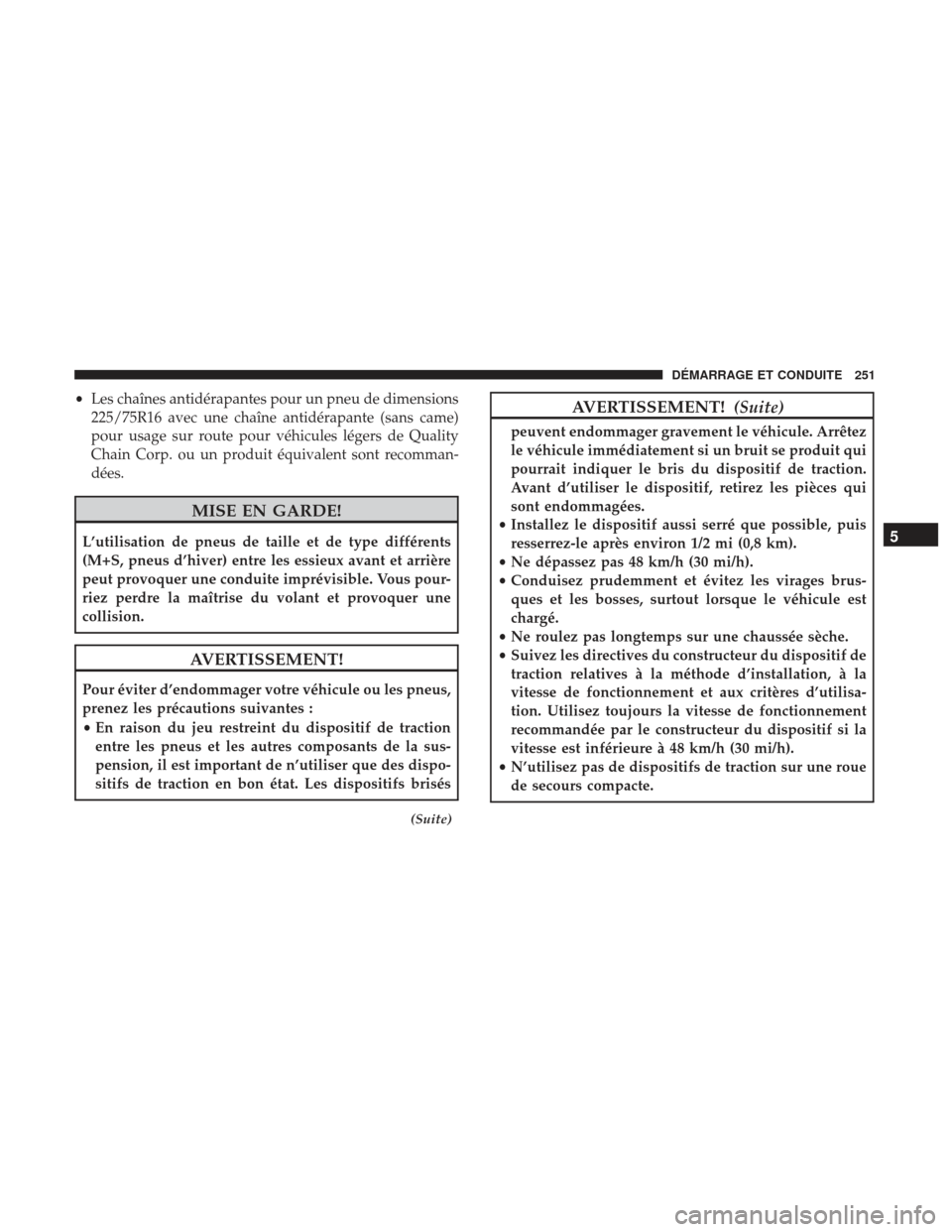 Ram ProMaster 2017  Manuel du propriétaire (in French)  •Les chaînes antidérapantes pour un pneu de dimensions
225/75R16 avec une chaîne antidérapante (sans came)
pour usage sur route pour véhicules légers de Quality
Chain Corp. ou un produit équi