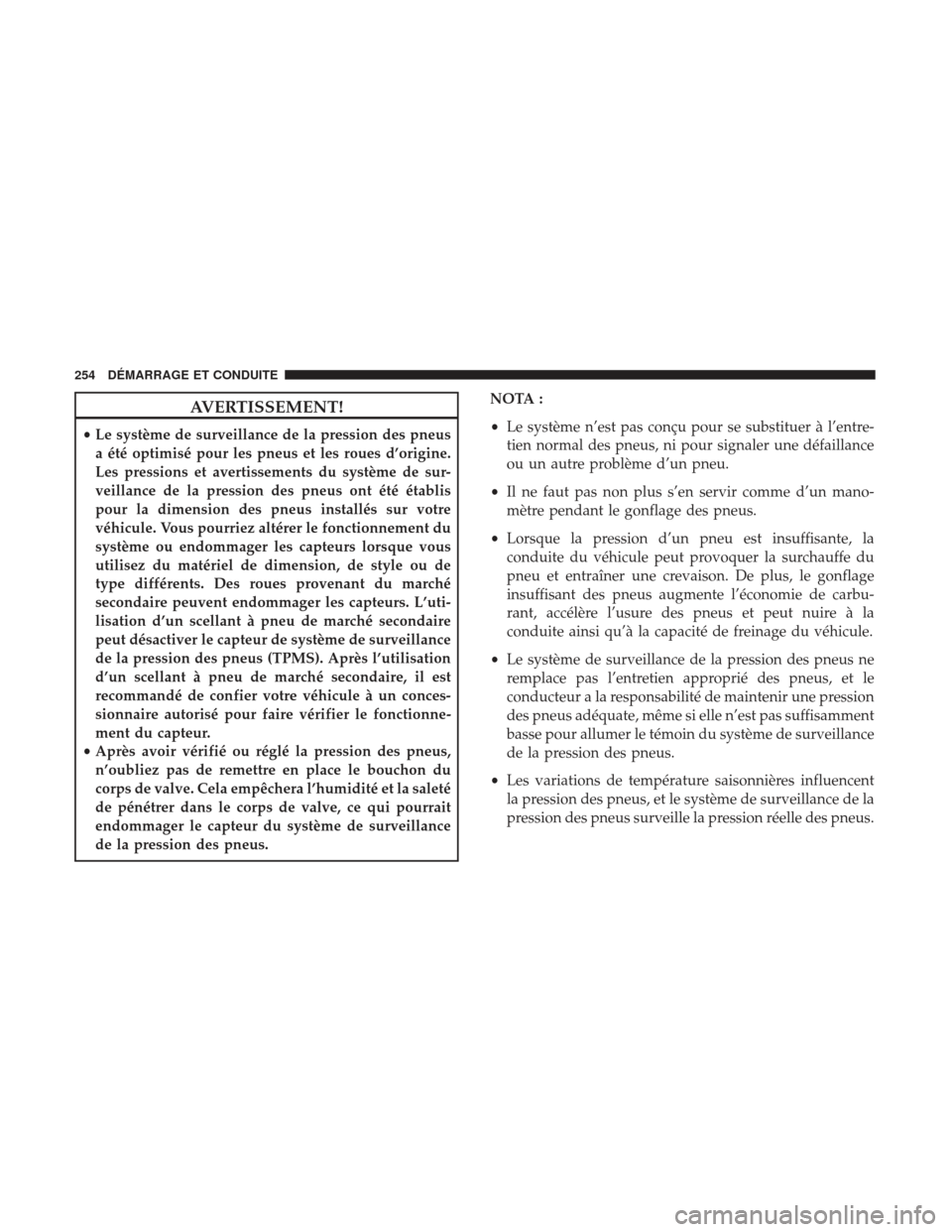 Ram ProMaster 2017  Manuel du propriétaire (in French)  AVERTISSEMENT!
•Le système de surveillance de la pression des pneus
a été optimisé pour les pneus et les roues d’origine.
Les pressions et avertissements du système de sur-
veillance de la pr