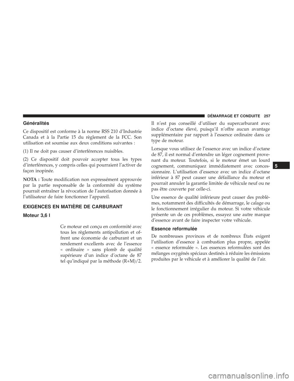 Ram ProMaster 2017  Manuel du propriétaire (in French)  Généralités
Ce dispositif est conforme à la norme RSS 210 d’Industrie
Canada et à la Partie 15 du règlement de la FCC. Son
utilisation est soumise aux deux conditions suivantes :
(1) Il ne doi