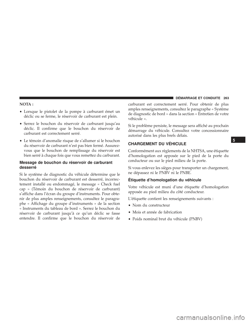 Ram ProMaster 2017  Manuel du propriétaire (in French)  NOTA :
•Lorsque le pistolet de la pompe à carburant émet un
déclic ou se ferme, le réservoir de carburant est plein.
• Serrez le bouchon du réservoir de carburant jusqu’au
déclic. Il confi