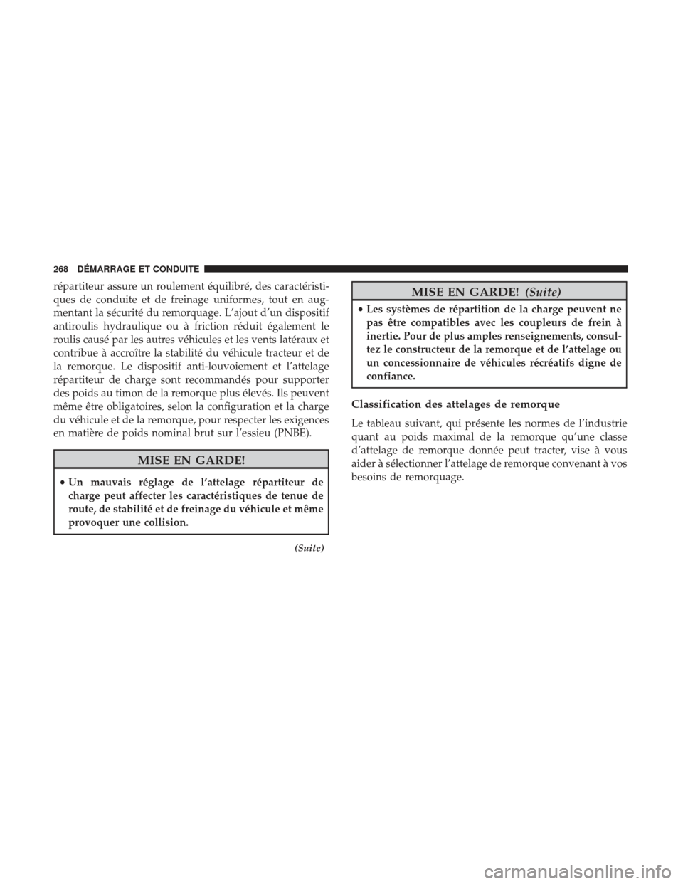 Ram ProMaster 2017  Manuel du propriétaire (in French)  répartiteur assure un roulement équilibré, des caractéristi-
ques de conduite et de freinage uniformes, tout en aug-
mentant la sécurité du remorquage. L’ajout d’un dispositif
antiroulis hyd