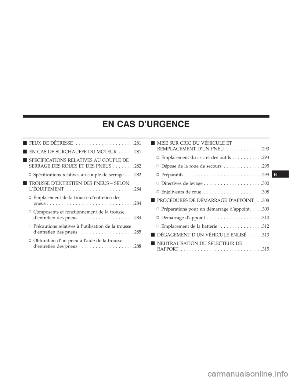 Ram ProMaster 2017  Manuel du propriétaire (in French)  EN CAS D’URGENCE
FEUX DE DÉTRESSE .....................281
 EN CAS DE SURCHAUFFE DU MOTEUR ......281
 SPÉCIFICATIONS RELATIVES AU COUPLE DE
SERRAGE DES ROUES ET DES PNEUS ........282
▫ Spéci