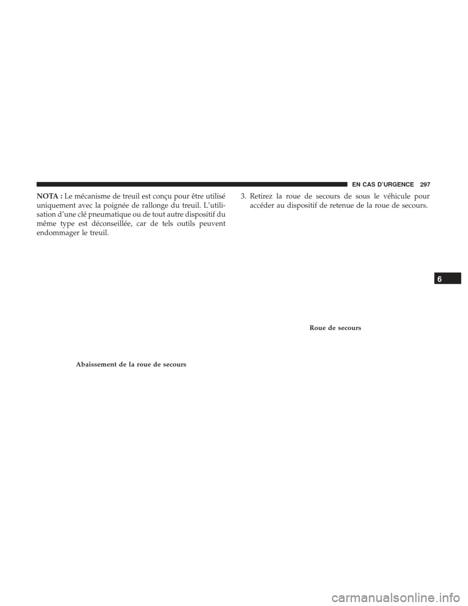 Ram ProMaster 2017  Manuel du propriétaire (in French)  NOTA :Le mécanisme de treuil est conçu pour être utilisé
uniquement avec la poignée de rallonge du treuil. L’utili-
sation d’une clé pneumatique ou de tout autre dispositif du
même type est