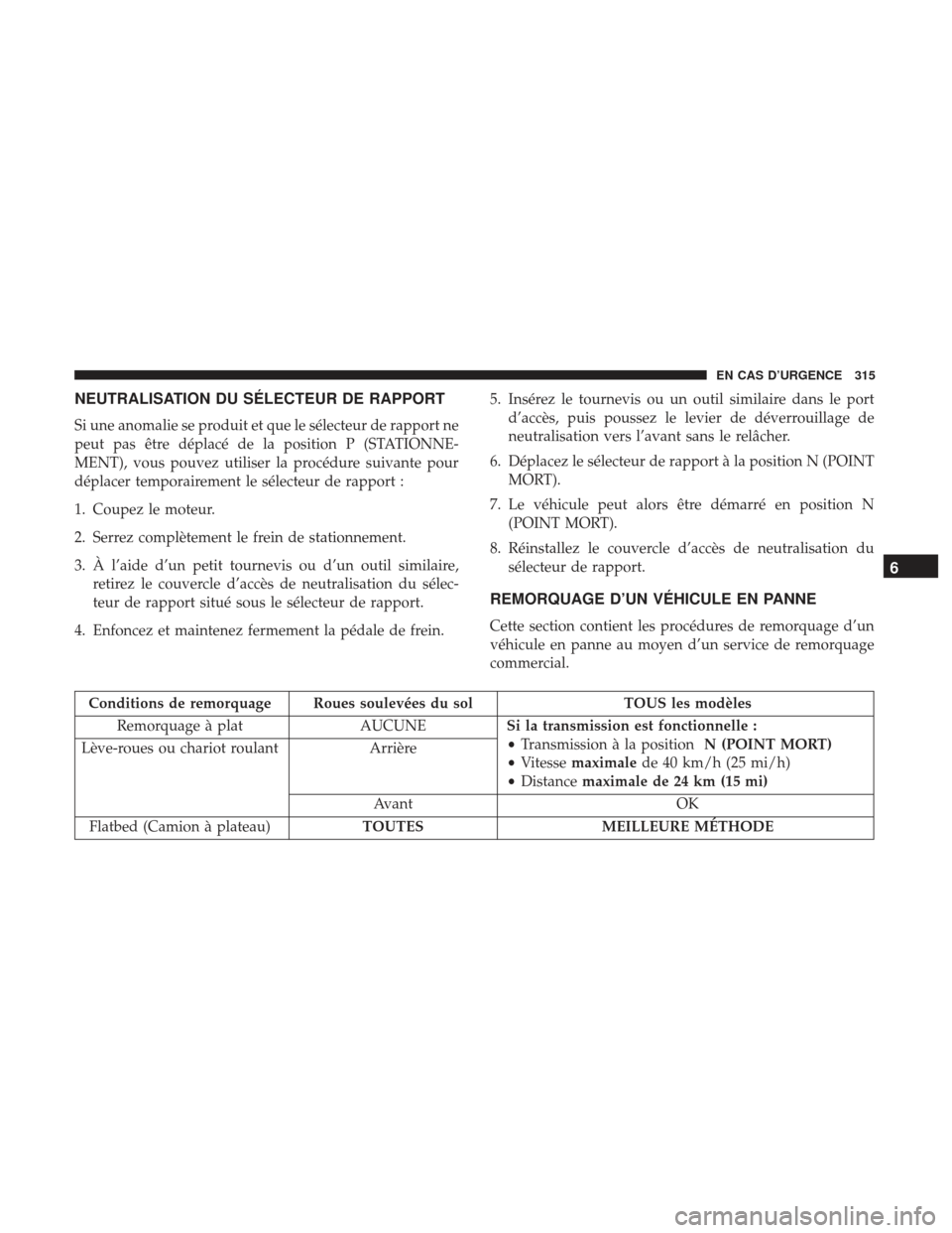 Ram ProMaster 2017  Manuel du propriétaire (in French)  NEUTRALISATION DU SÉLECTEUR DE RAPPORT
Si une anomalie se produit et que le sélecteur de rapport ne
peut pas être déplacé de la position P (STATIONNE-
MENT), vous pouvez utiliser la procédure su