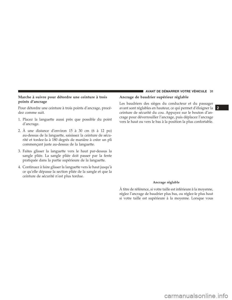 Ram ProMaster 2017 Manuel du propriétaire (in French) Marche à suivre pour détordre une ceinture à trois
points d’ancrage
Pour détordre une ceinture à trois points d’ancrage, procé-
dez comme suit.
1. Placez la languette aussi près que possibl Ram ProMaster 2017 Manuel du propriétaire (in French) Marche à suivre pour détordre une ceinture à trois
points d’ancrage
Pour détordre une ceinture à trois points d’ancrage, procé-
dez comme suit.
1. Placez la languette aussi près que possibl