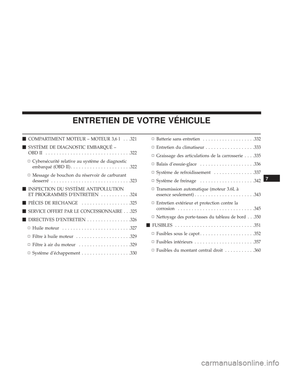 Ram ProMaster 2017  Manuel du propriétaire (in French)  ENTRETIEN DE VOTRE VÉHICULE
COMPARTIMENT MOTEUR – MOTEUR 3,6 l . . .321
 SYSTÈME DE DIAGNOSTIC EMBARQUÉ –
OBDII .............................. .322
▫ Cybersécurité relative au système de