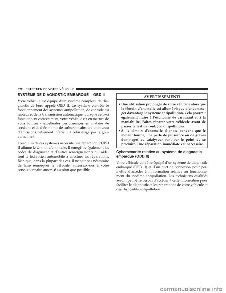 Ram ProMaster 2017  Manuel du propriétaire (in French)  SYSTÈME DE DIAGNOSTIC EMBARQUÉ – OBD II
Votre véhicule est équipé d’un système complexe de dia-
gnostic de bord appelé OBD II. Ce système contrôle le
fonctionnement des systèmes antipoll
