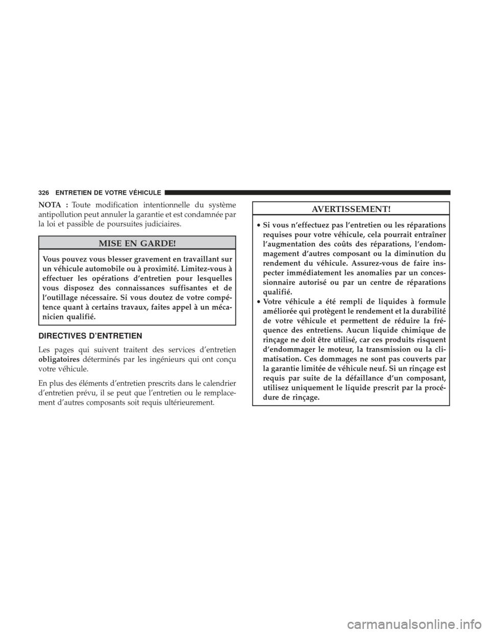 Ram ProMaster 2017  Manuel du propriétaire (in French)  NOTA :Toute modification intentionnelle du système
antipollution peut annuler la garantie et est condamnée par
la loi et passible de poursuites judiciaires.
MISE EN GARDE!
Vous pouvez vous blesser g