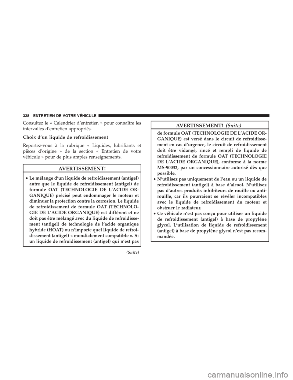 Ram ProMaster 2017  Manuel du propriétaire (in French)  Consultez le « Calendrier d’entretien » pour connaître les
intervalles d’entretien appropriés.
Choix d’un liquide de refroidissement
Reportez-vous à la rubrique « Liquides, lubrifiants et
