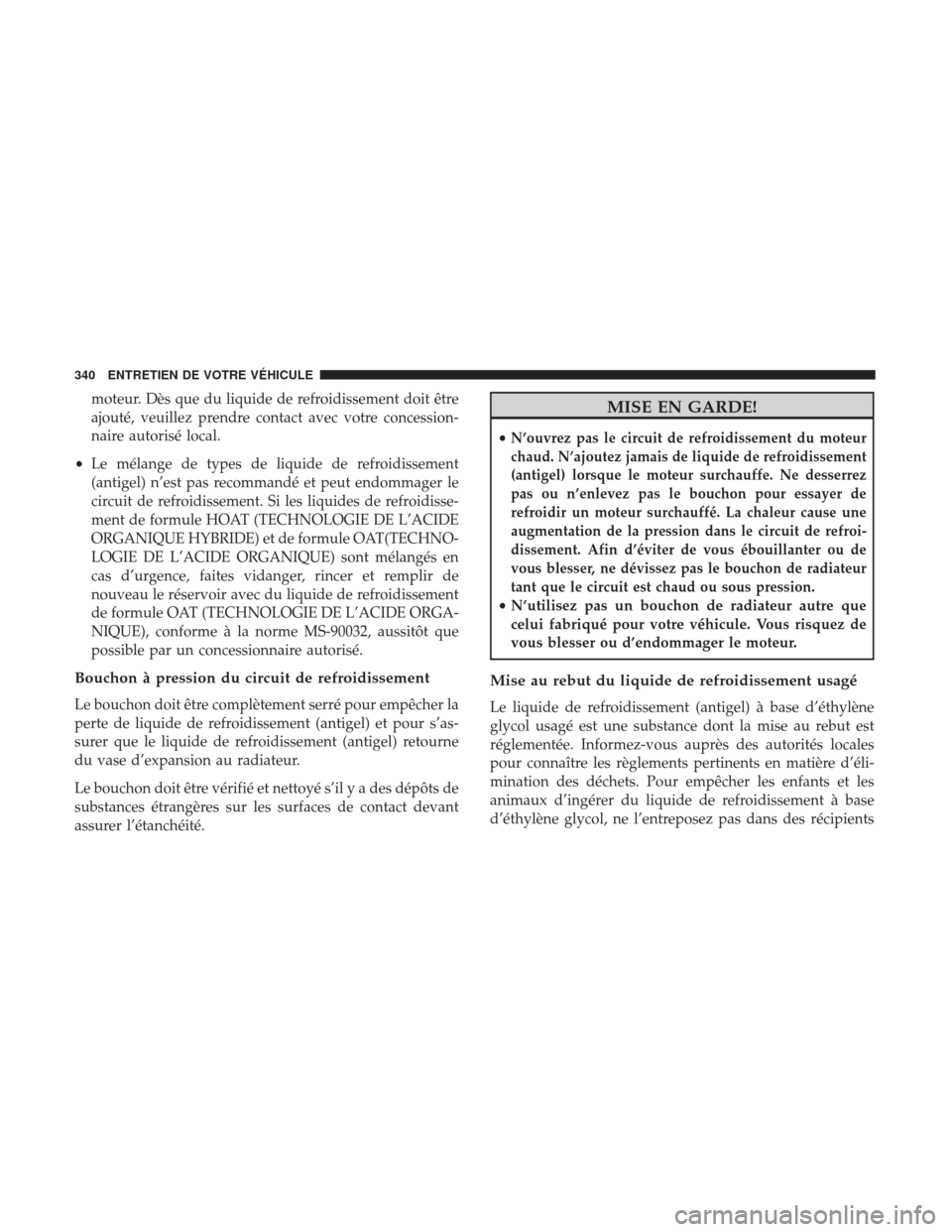 Ram ProMaster 2017  Manuel du propriétaire (in French)  moteur. Dès que du liquide de refroidissement doit être
ajouté, veuillez prendre contact avec votre concession-
naire autorisé local.
• Le mélange de types de liquide de refroidissement
(antige