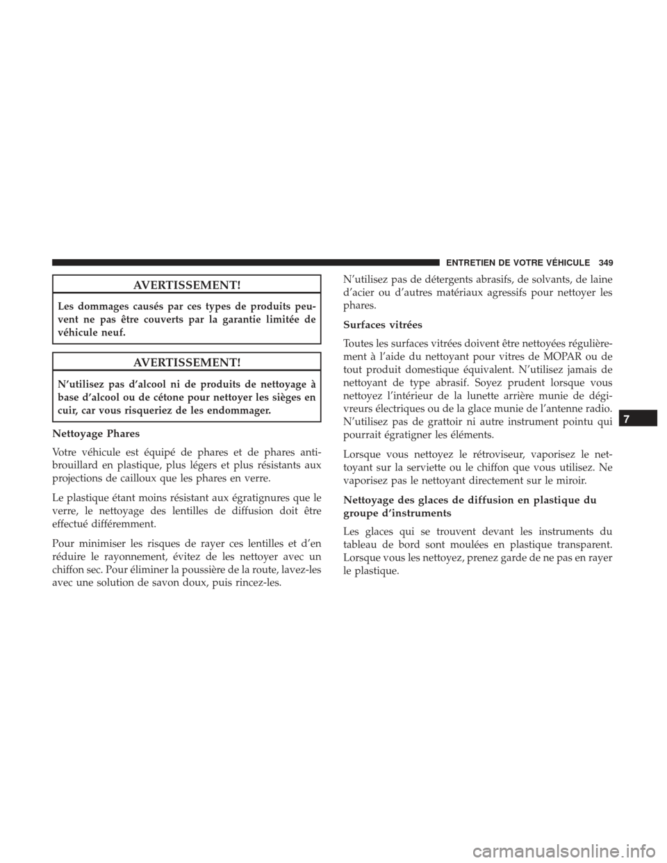 Ram ProMaster 2017 Manuel du propriétaire (in French) AVERTISSEMENT!
Les dommages causés par ces types de produits peu-
vent ne pas être couverts par la garantie limitée de
véhicule neuf.
AVERTISSEMENT!
N’utilisez pas d’alcool ni de produits de n Ram ProMaster 2017 Manuel du propriétaire (in French) AVERTISSEMENT!
Les dommages causés par ces types de produits peu-
vent ne pas être couverts par la garantie limitée de
véhicule neuf.
AVERTISSEMENT!
N’utilisez pas d’alcool ni de produits de n