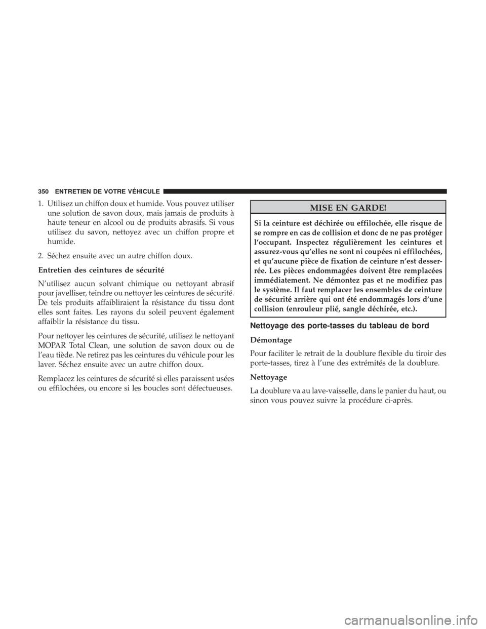 Ram ProMaster 2017 Manuel du propriétaire (in French) 1. Utilisez un chiffon doux et humide. Vous pouvez utiliserune solution de savon doux, mais jamais de produits Ã
haute teneur en alcool ou de produits abrasifs. Si vous
utilisez du savon, nettoyez av Ram ProMaster 2017 Manuel du propriétaire (in French) 1. Utilisez un chiffon doux et humide. Vous pouvez utiliserune solution de savon doux, mais jamais de produits Ã
haute teneur en alcool ou de produits abrasifs. Si vous
utilisez du savon, nettoyez av