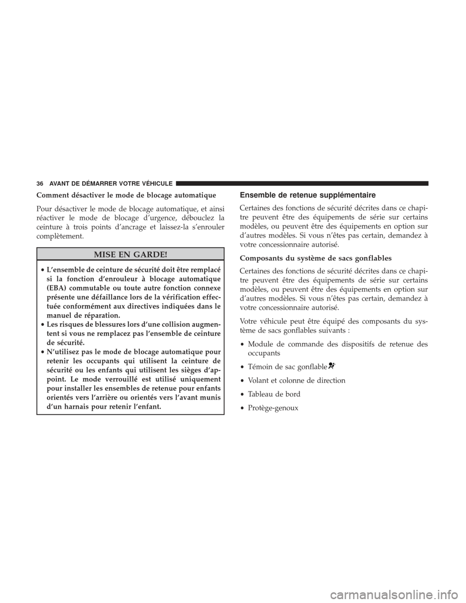 Ram ProMaster 2017 Manuel du propriétaire (in French) Comment désactiver le mode de blocage automatique
Pour désactiver le mode de blocage automatique, et ainsi
réactiver le mode de blocage d’urgence, débouclez la
ceinture à trois points d’ancra Ram ProMaster 2017 Manuel du propriétaire (in French) Comment désactiver le mode de blocage automatique
Pour désactiver le mode de blocage automatique, et ainsi
réactiver le mode de blocage d’urgence, débouclez la
ceinture à trois points d’ancra