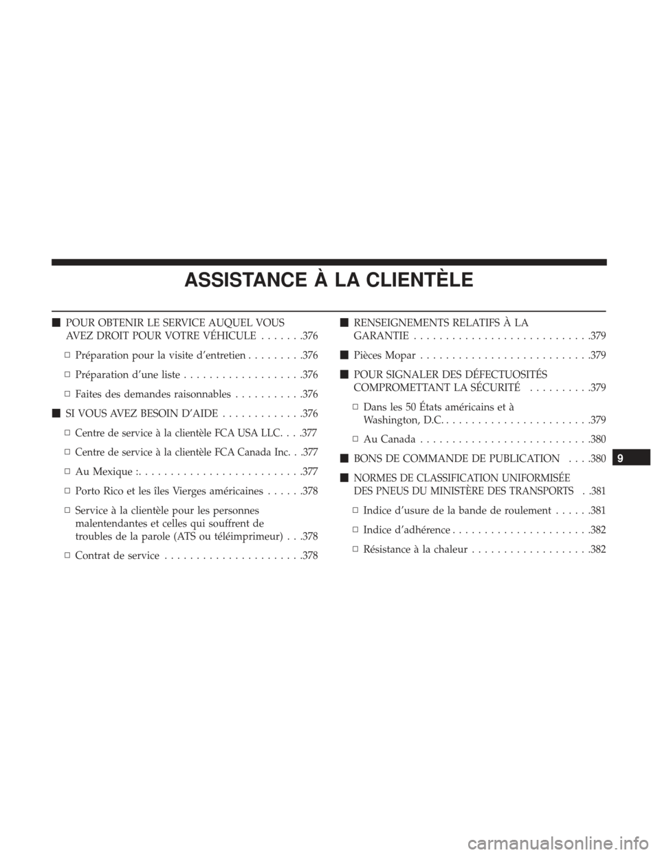 Ram ProMaster 2017  Manuel du propriétaire (in French)  ASSISTANCE À LA CLIENTÈLE
POUR OBTENIR LE SERVICE AUQUEL VOUS
AVEZ DROIT POUR VOTRE VÉHICULE .......376
▫ Préparation pour la visite d’entretien .........376
▫ Préparation d’une liste ..