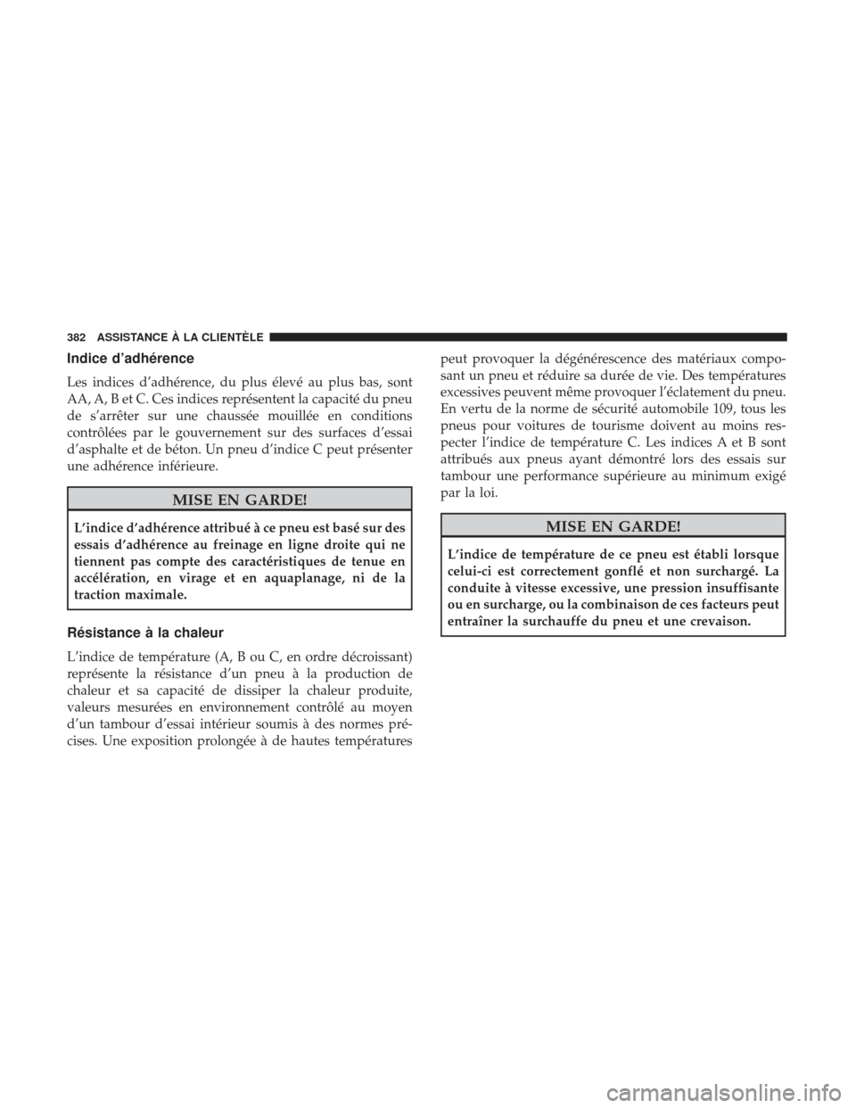 Ram ProMaster 2017 Manuel du propriétaire (in French) Indice d’adhérence
Les indices d’adhérence, du plus élevé au plus bas, sont
AA, A, B et C. Ces indices représentent la capacité du pneu
de s’arrêter sur une chaussée mouillée en conditi Ram ProMaster 2017 Manuel du propriétaire (in French) Indice d’adhérence
Les indices d’adhérence, du plus élevé au plus bas, sont
AA, A, B et C. Ces indices représentent la capacité du pneu
de s’arrêter sur une chaussée mouillée en conditi