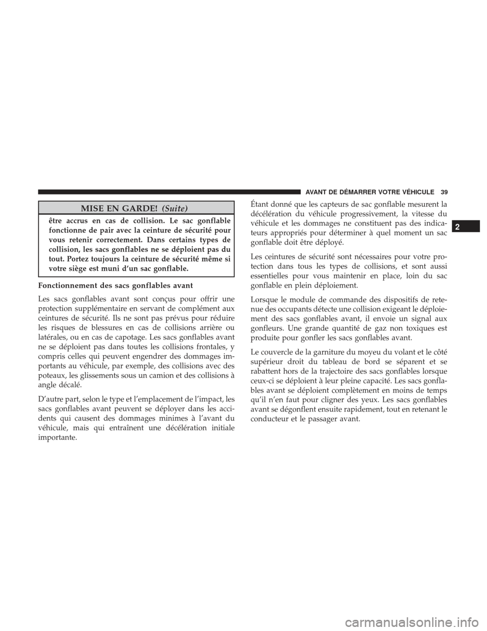 Ram ProMaster 2017 Manuel du propriétaire (in French) MISE EN GARDE!(Suite)
être accrus en cas de collision. Le sac gonflable
fonctionne de pair avec la ceinture de sécurité pour
vous retenir correctement. Dans certains types de
collision, les sacs go Ram ProMaster 2017 Manuel du propriétaire (in French) MISE EN GARDE!(Suite)
être accrus en cas de collision. Le sac gonflable
fonctionne de pair avec la ceinture de sécurité pour
vous retenir correctement. Dans certains types de
collision, les sacs go