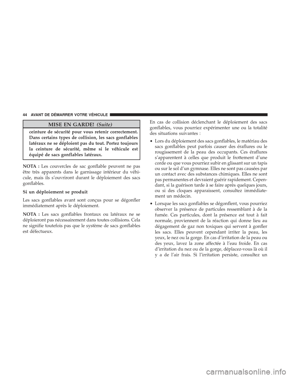 Ram ProMaster 2017 Manuel du propriétaire (in French) MISE EN GARDE!(Suite)
ceinture de sécurité pour vous retenir correctement.
Dans certains types de collision, les sacs gonflables
latéraux ne se déploient pas du tout. Portez toujours
la ceinture d Ram ProMaster 2017 Manuel du propriétaire (in French) MISE EN GARDE!(Suite)
ceinture de sécurité pour vous retenir correctement.
Dans certains types de collision, les sacs gonflables
latéraux ne se déploient pas du tout. Portez toujours
la ceinture d