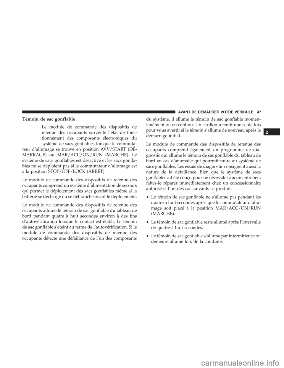 Ram ProMaster 2017 Manuel du propriétaire (in French) Témoin de sac gonflable
Le module de commande des dispositifs de
retenue des occupants surveille l’état de fonc-
tionnement des composants électroniques du
système de sacs gonflables lorsque le Ram ProMaster 2017 Manuel du propriétaire (in French) Témoin de sac gonflable
Le module de commande des dispositifs de
retenue des occupants surveille l’état de fonc-
tionnement des composants électroniques du
système de sacs gonflables lorsque le