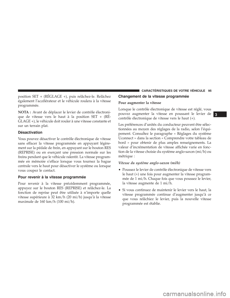 Ram ProMaster 2017  Manuel du propriétaire (in French)  position SET + (RÉGLAGE +), puis relâchez-le. Relâchez
également l’accélérateur et le véhicule roulera à la vitesse
programmée.
NOTA :Avant de déplacer le levier de contrôle électroni-
q