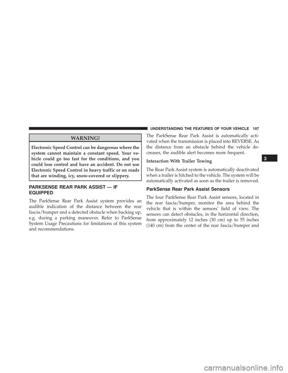 Ram ProMaster 2016  Owners Manual WARNING!
Electronic Speed Control can be dangerous where the
system cannot maintain a constant speed. Your ve-
hicle could go too fast for the conditions, and you
could lose control and have an accide