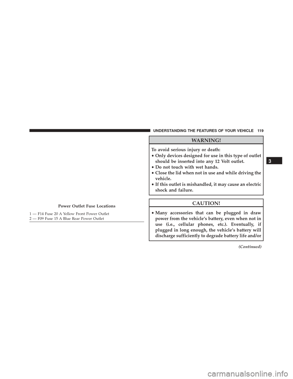 Ram ProMaster 2016  Owners Manual WARNING!
To avoid serious injury or death:
•Only devices designed for use in this type of outlet
should be inserted into any 12 Volt outlet.
• Do not touch with wet hands.
• Close the lid when n
