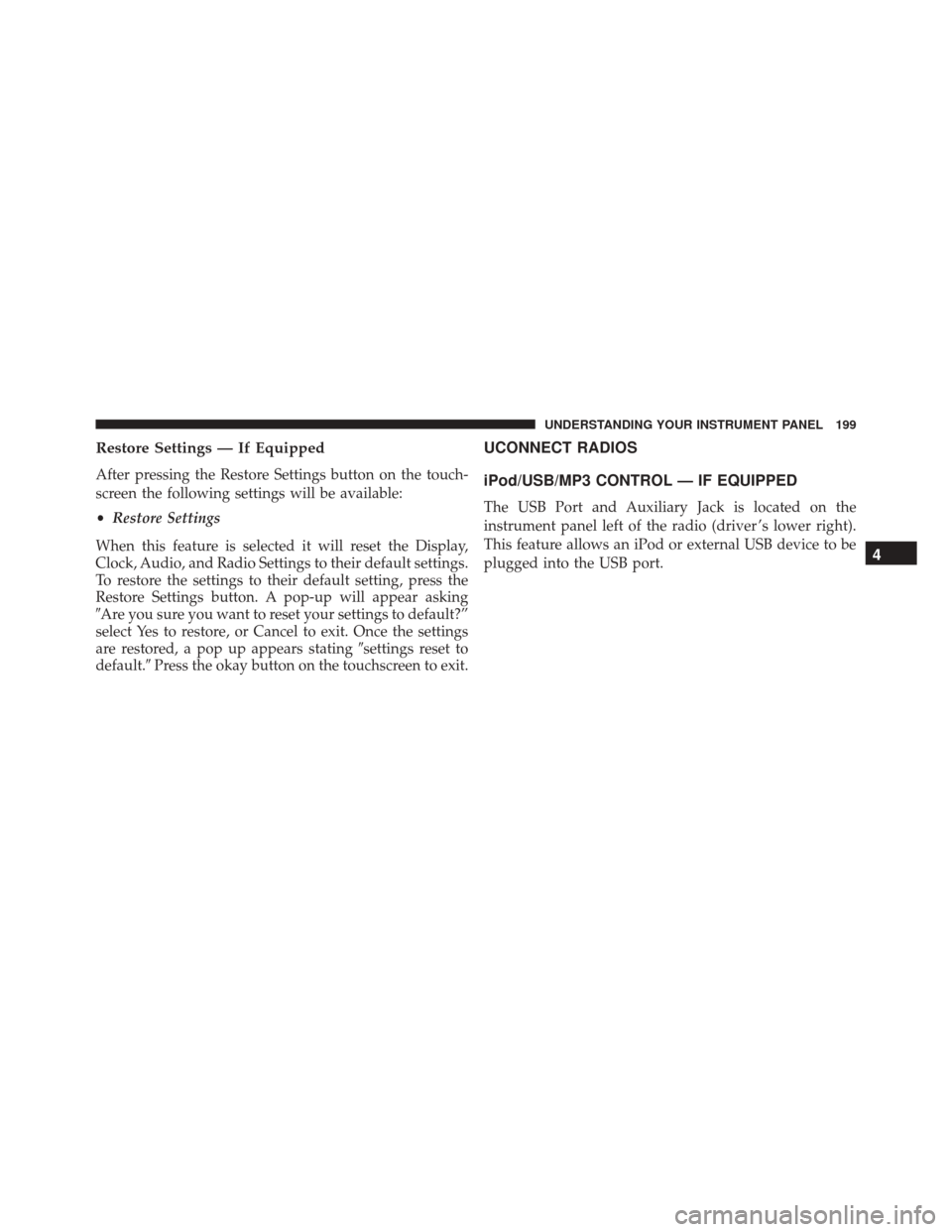 Ram ProMaster 2016 User Guide Restore Settings — If Equipped
After pressing the Restore Settings button on the touch-
screen the following settings will be available:
•Restore Settings
When this feature is selected it will res Ram ProMaster 2016 User Guide Restore Settings — If Equipped
After pressing the Restore Settings button on the touch-
screen the following settings will be available:
•Restore Settings
When this feature is selected it will res