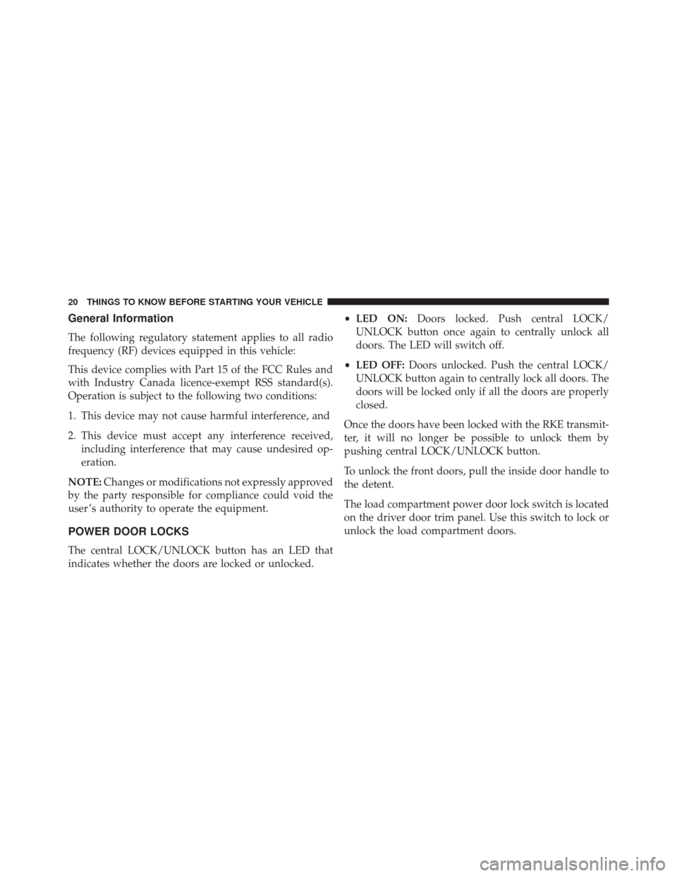 Ram ProMaster 2016 Owners Manual General Information
The following regulatory statement applies to all radio
frequency (RF) devices equipped in this vehicle:
This device complies with Part 15 of the FCC Rules and
with Industry Canada Ram ProMaster 2016 Owners Manual General Information
The following regulatory statement applies to all radio
frequency (RF) devices equipped in this vehicle:
This device complies with Part 15 of the FCC Rules and
with Industry Canada