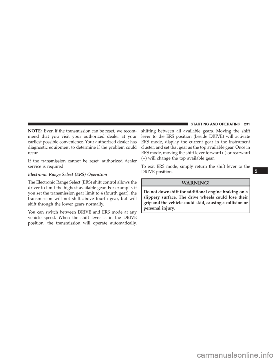 Ram ProMaster 2016 Service Manual NOTE:Even if the transmission can be reset, we recom-
mend that you visit your authorized dealer at your
earliest possible convenience. Your authorized dealer has
diagnostic equipment to determine if Ram ProMaster 2016 Service Manual NOTE:Even if the transmission can be reset, we recom-
mend that you visit your authorized dealer at your
earliest possible convenience. Your authorized dealer has
diagnostic equipment to determine if