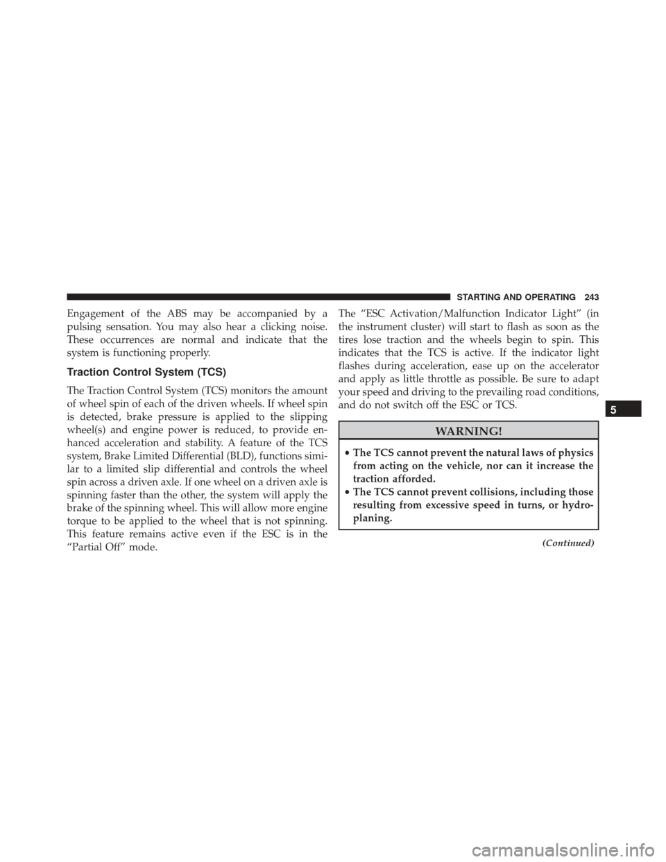 Ram ProMaster 2016  Owners Manual Engagement of the ABS may be accompanied by a
pulsing sensation. You may also hear a clicking noise.
These occurrences are normal and indicate that the
system is functioning properly.
Traction Control