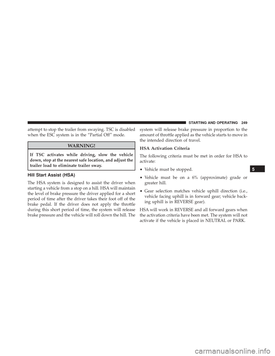 Ram ProMaster 2016  Owners Manual attempt to stop the trailer from swaying. TSC is disabled
when the ESC system is in the “Partial Off” mode.
WARNING!
If TSC activates while driving, slow the vehicle
down, stop at the nearest safe