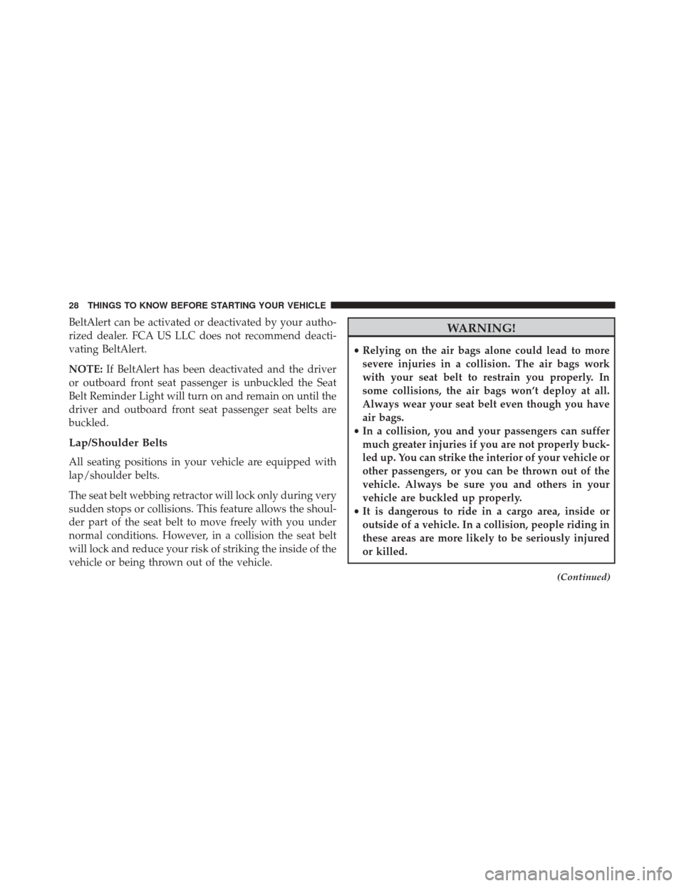 Ram ProMaster 2016 Owners Guide BeltAlert can be activated or deactivated by your autho-
rized dealer. FCA US LLC does not recommend deacti-
vating BeltAlert.
NOTE:If BeltAlert has been deactivated and the driver
or outboard front s Ram ProMaster 2016 Owners Guide BeltAlert can be activated or deactivated by your autho-
rized dealer. FCA US LLC does not recommend deacti-
vating BeltAlert.
NOTE:If BeltAlert has been deactivated and the driver
or outboard front s