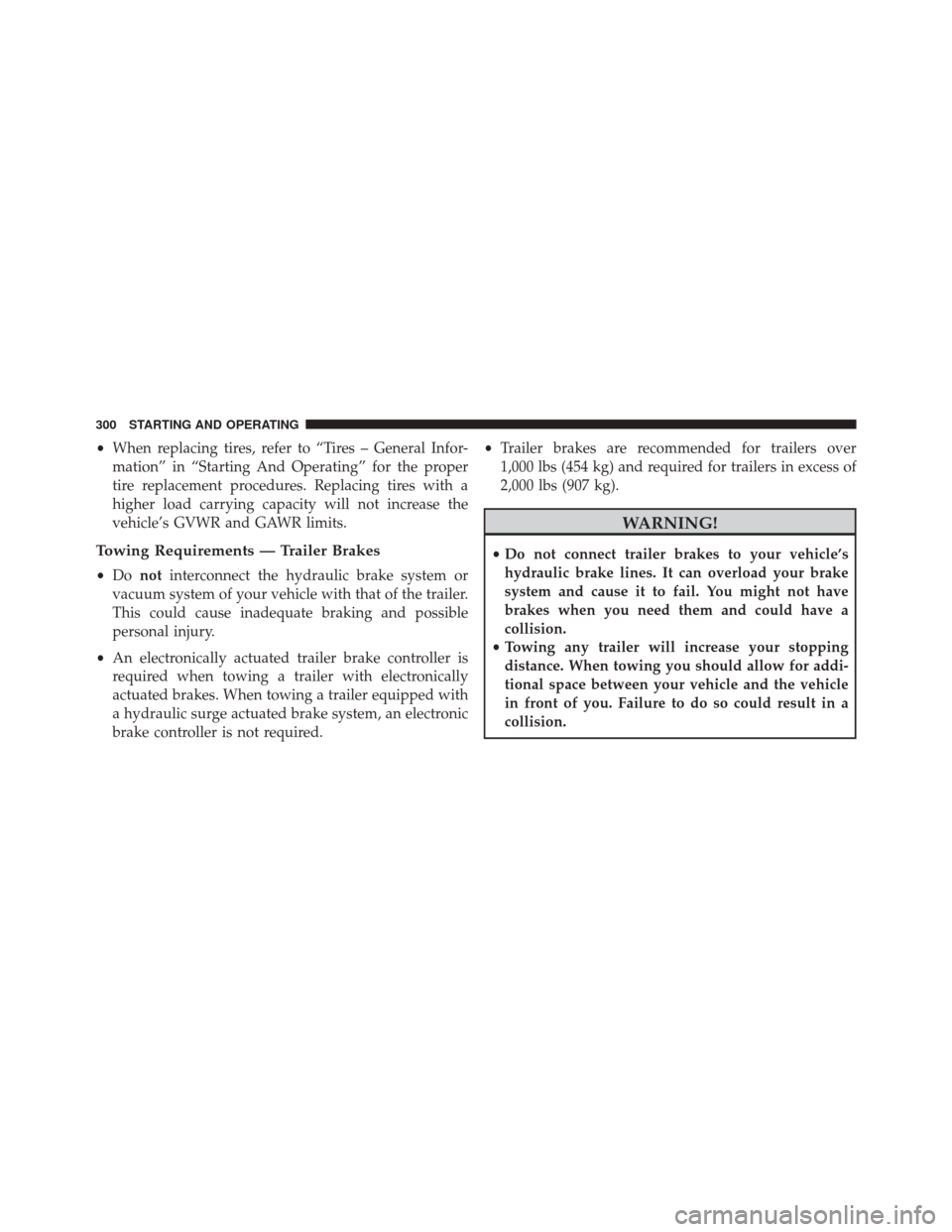 Ram ProMaster 2016  Owners Manual •When replacing tires, refer to “Tires – General Infor-
mation” in “Starting And Operating” for the proper
tire replacement procedures. Replacing tires with a
higher load carrying capacity