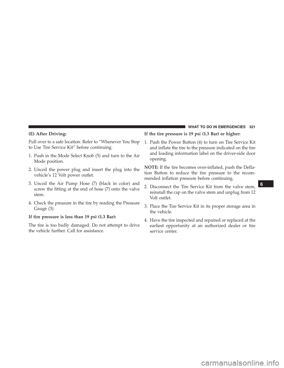 Ram ProMaster 2016 Owners Guide (E) After Driving:
Pull over to a safe location. Refer to “Whenever You Stop
to Use Tire Service Kit” before continuing.
1. Push in the Mode Select Knob (5) and turn to the AirMode position.
2. Un